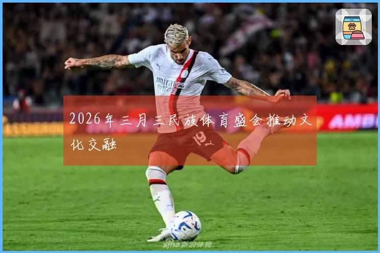 2026年三月三民族体育盛会推动文化交融